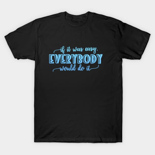 If it was easy everybody would do it T-Shirt by BoogieCreates